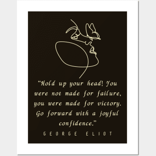 George Eliot  quote: “Hold up your head!... you were made for victory. Go forward with a joyful confidence.” Posters and Art